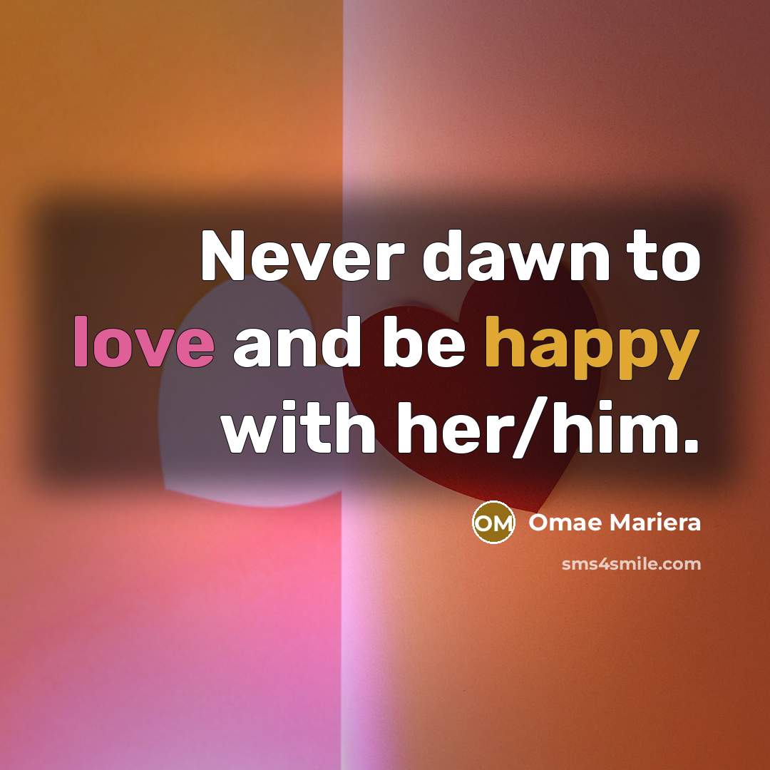 “Never dawn to love and be happy with her/him.…” quote by Omae Mariera