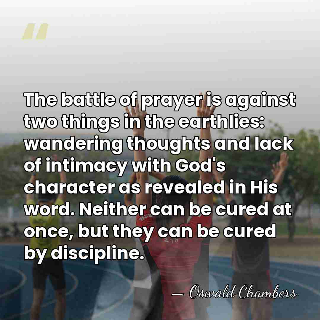 The battle of prayer is against two things in the earthlies: wandering&hellip; - Oswald Chambers