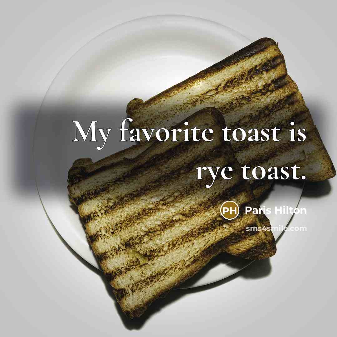 “My favorite toast is rye toast.…” quote by Paris Hilton