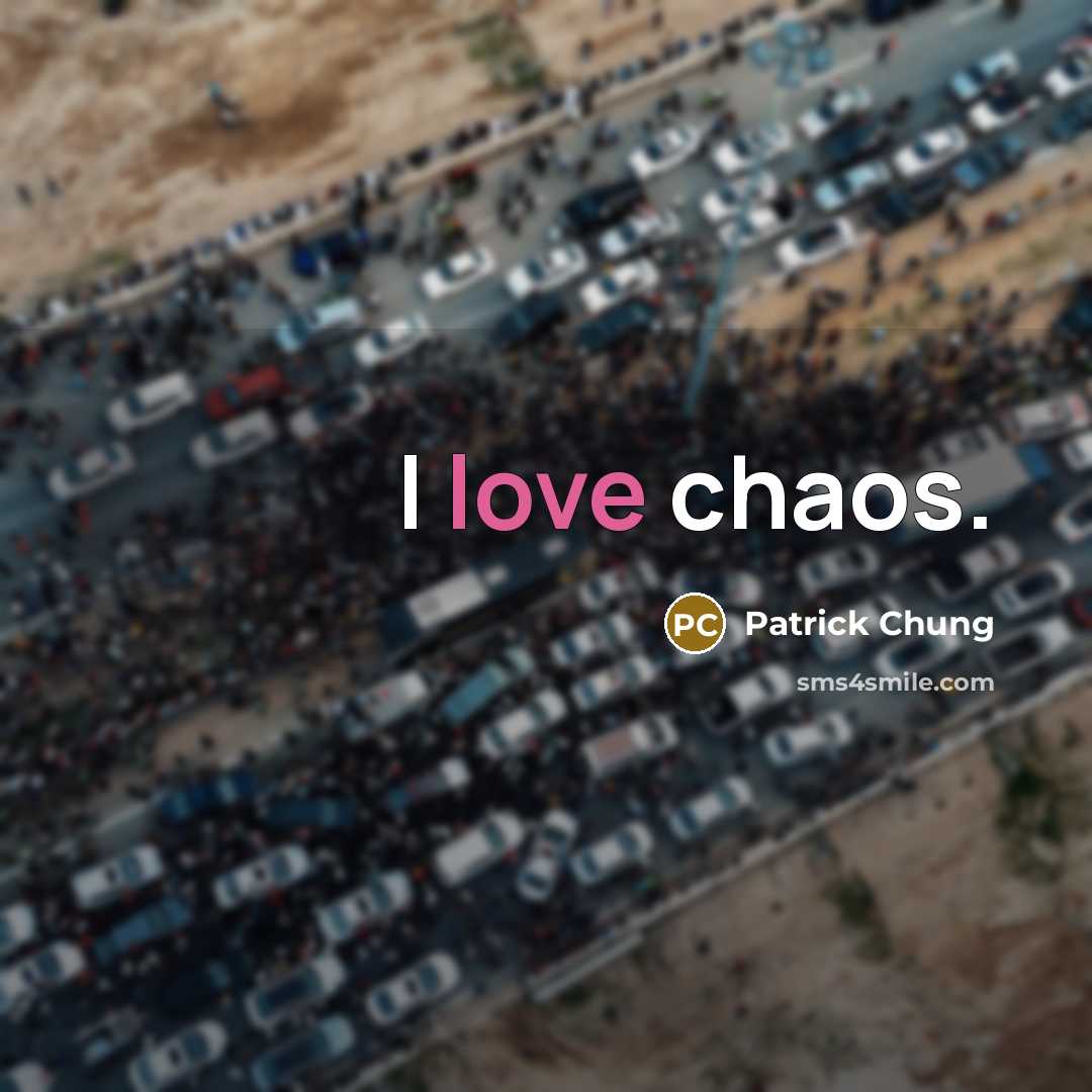 “I love chaos.…” quote by Patrick Chung