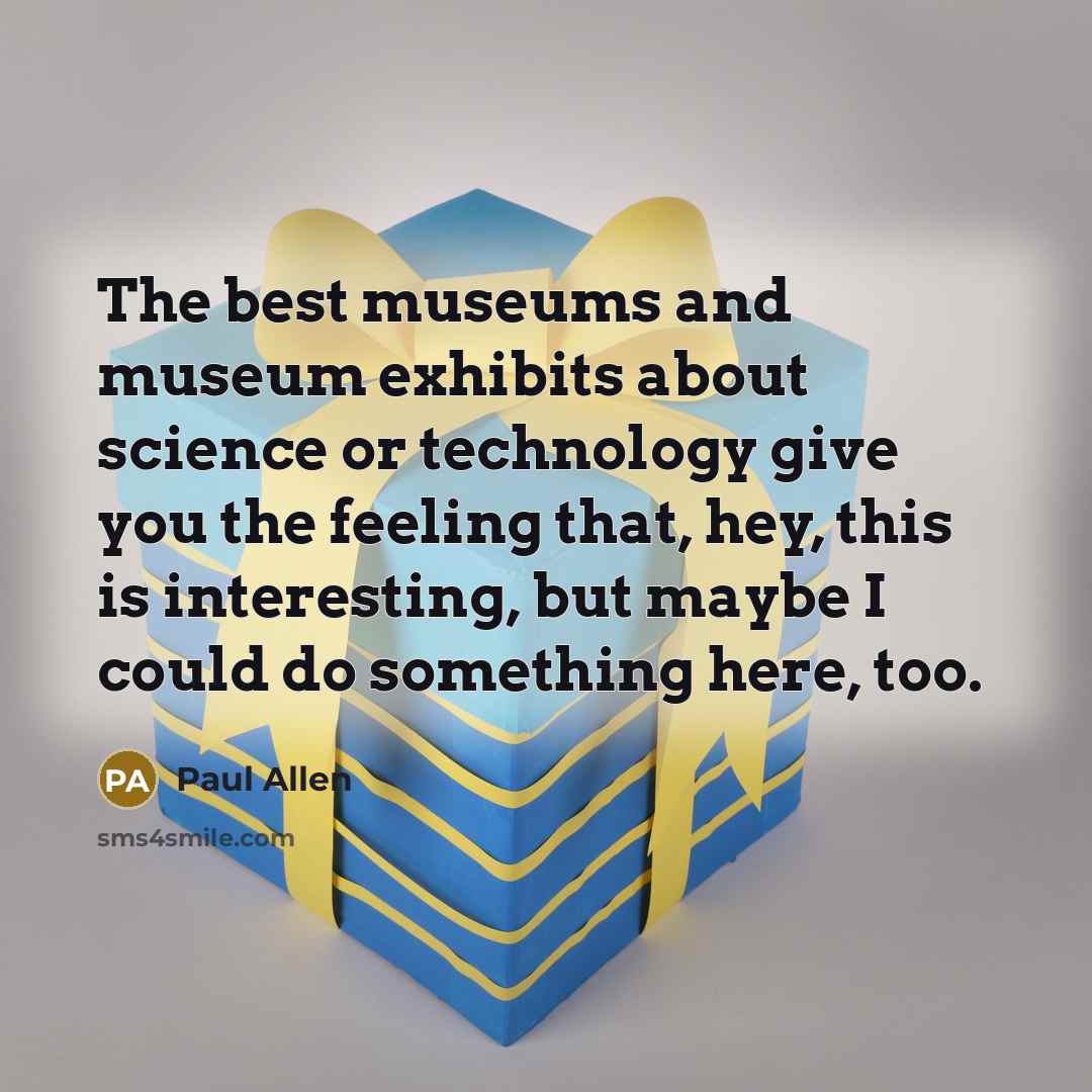 “The best museums and museum exhibits about science or technology…” quote by Paul Allen