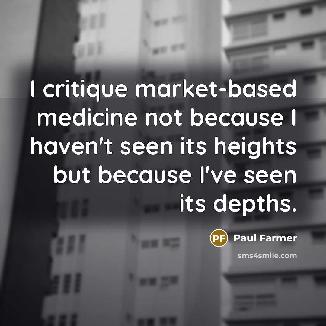 “I critique market-based medicine not because I haven't seen its…” quote by Paul Farmer