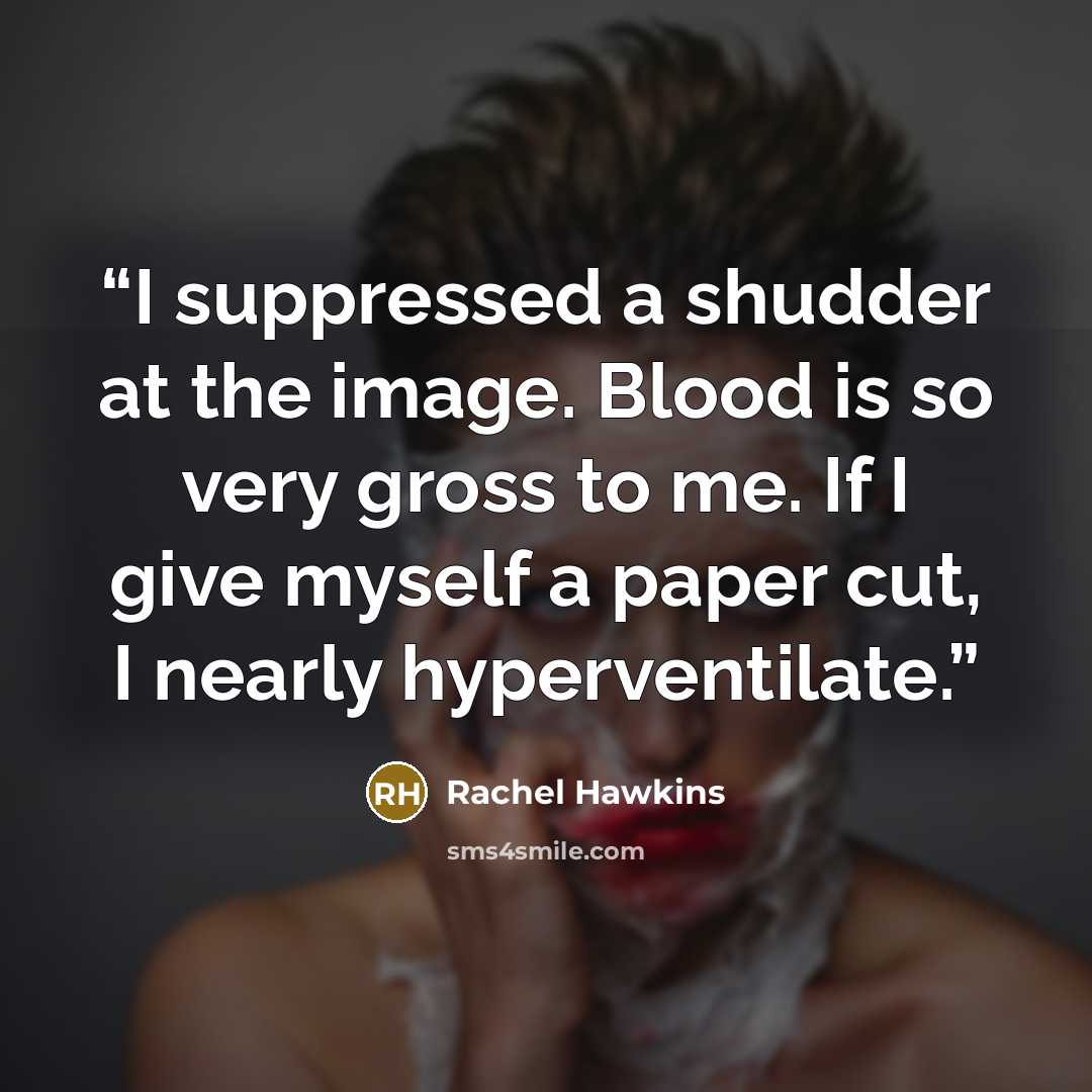 “I suppressed a shudder at the image. Blood is so very gross to me. If I give myself a paper cut, I nearly hyperventilate.” quote by Rachel Hawkins