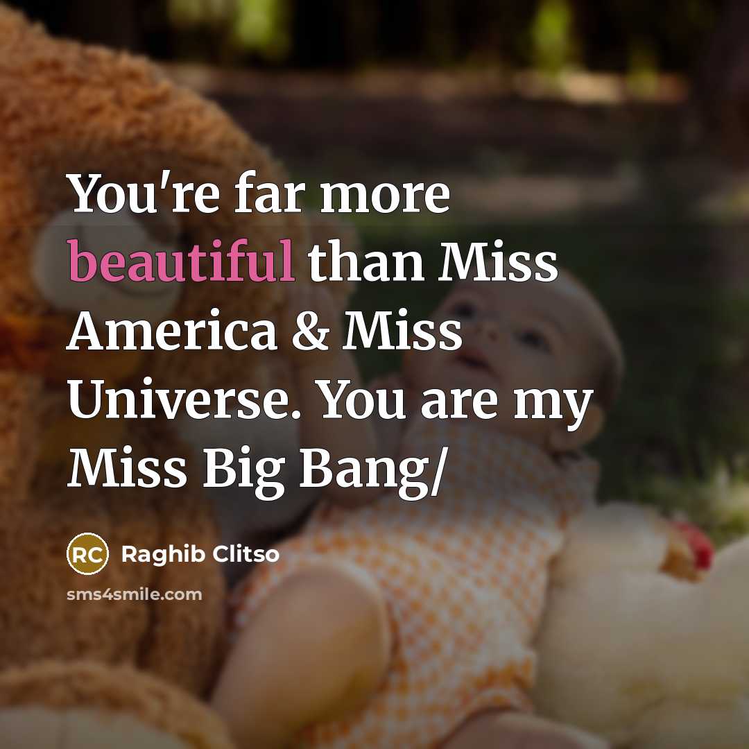 “You're far more beautiful than Miss America & Miss Universe. You are my Miss Big Bang/” quote by Raghib Clitso