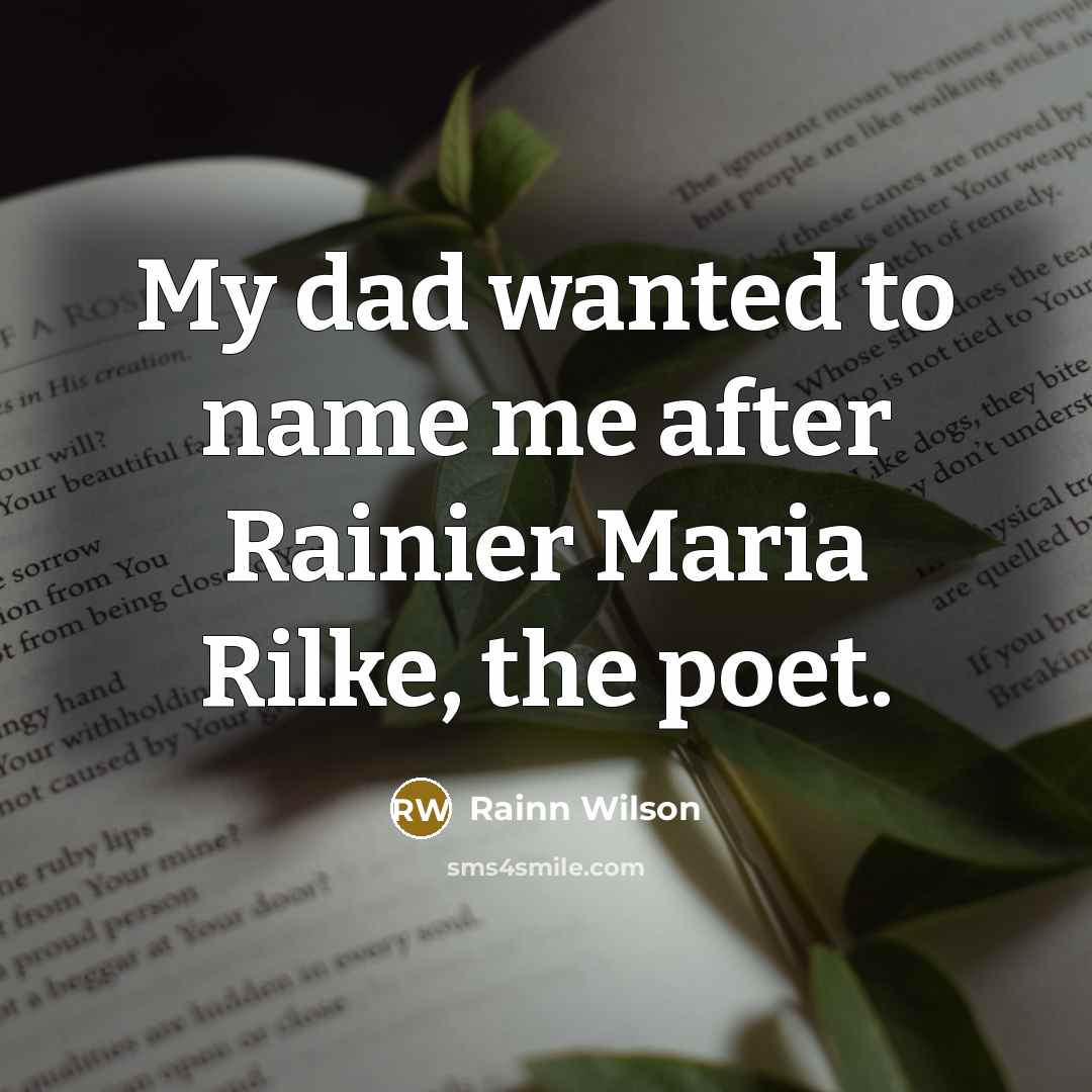 “My dad wanted to name me after Rainier Maria Rilke,…” quote by Rainn Wilson