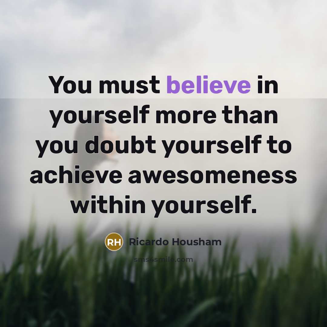 “You must believe in yourself more than you doubt yourself…” quote by Ricardo Housham