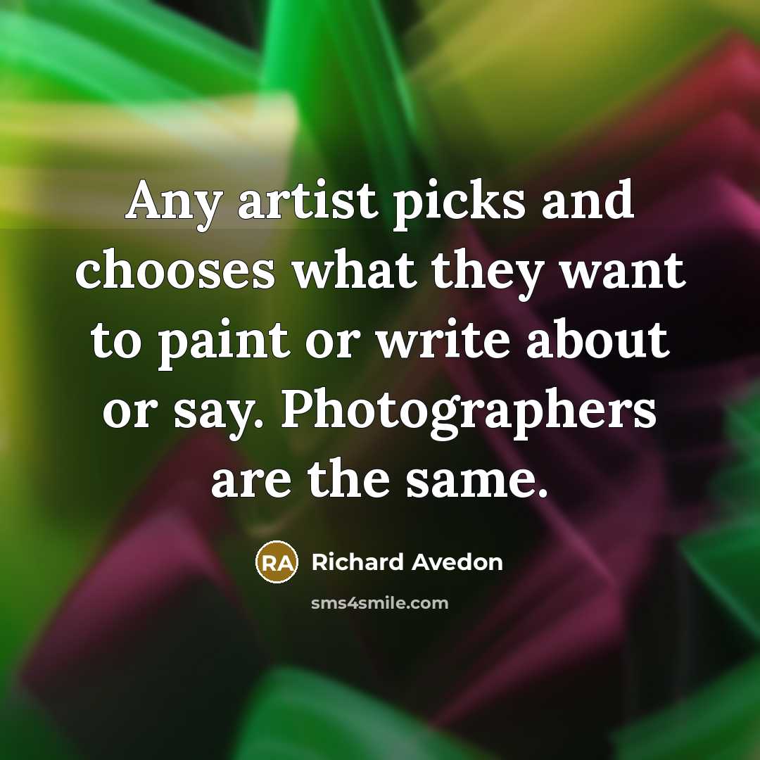 “Any artist picks and chooses what they want to paint…” quote by Richard Avedon