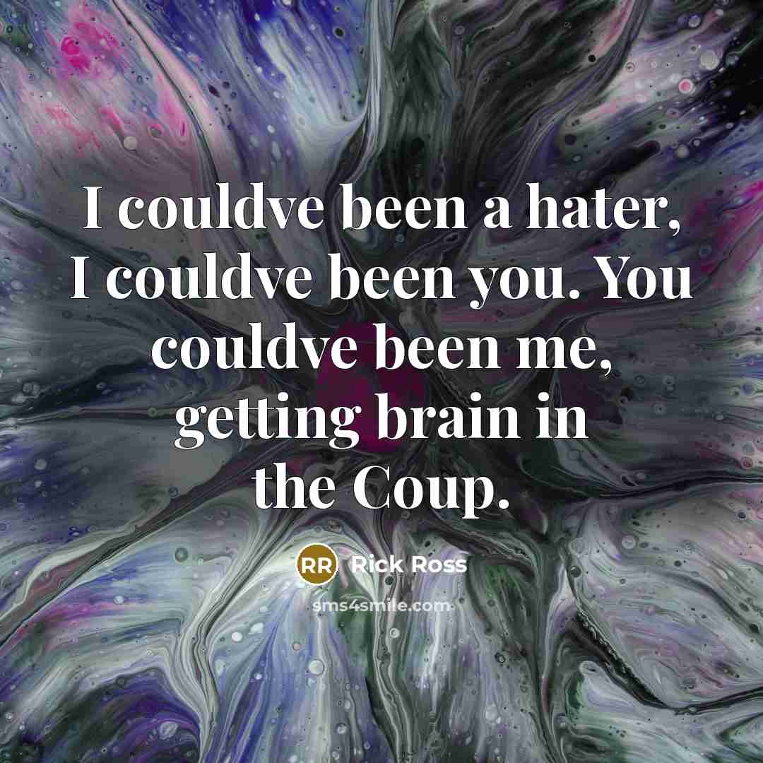 “I couldve been a hater, I couldve been you. You…” quote by Rick Ross