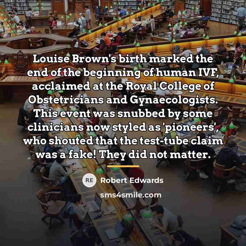 “Louise Brown's birth marked the end of the beginning of…” quote by Robert Edwards
