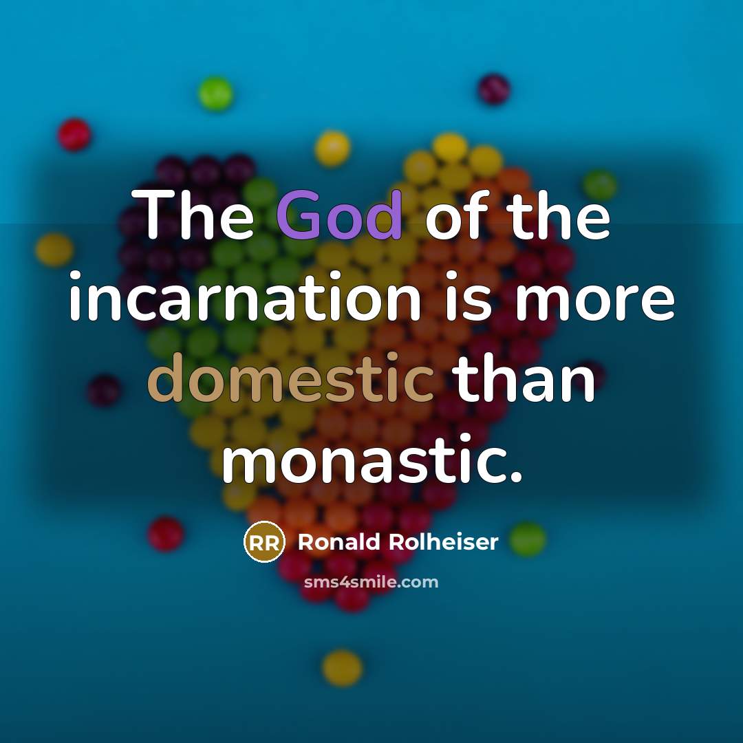 “The God of the incarnation is more domestic than monastic.…” quote by Ronald Rolheiser