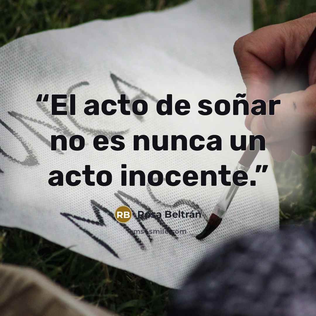 “El acto de soñar no es nunca un acto inocente.” quote by Rosa Beltrán