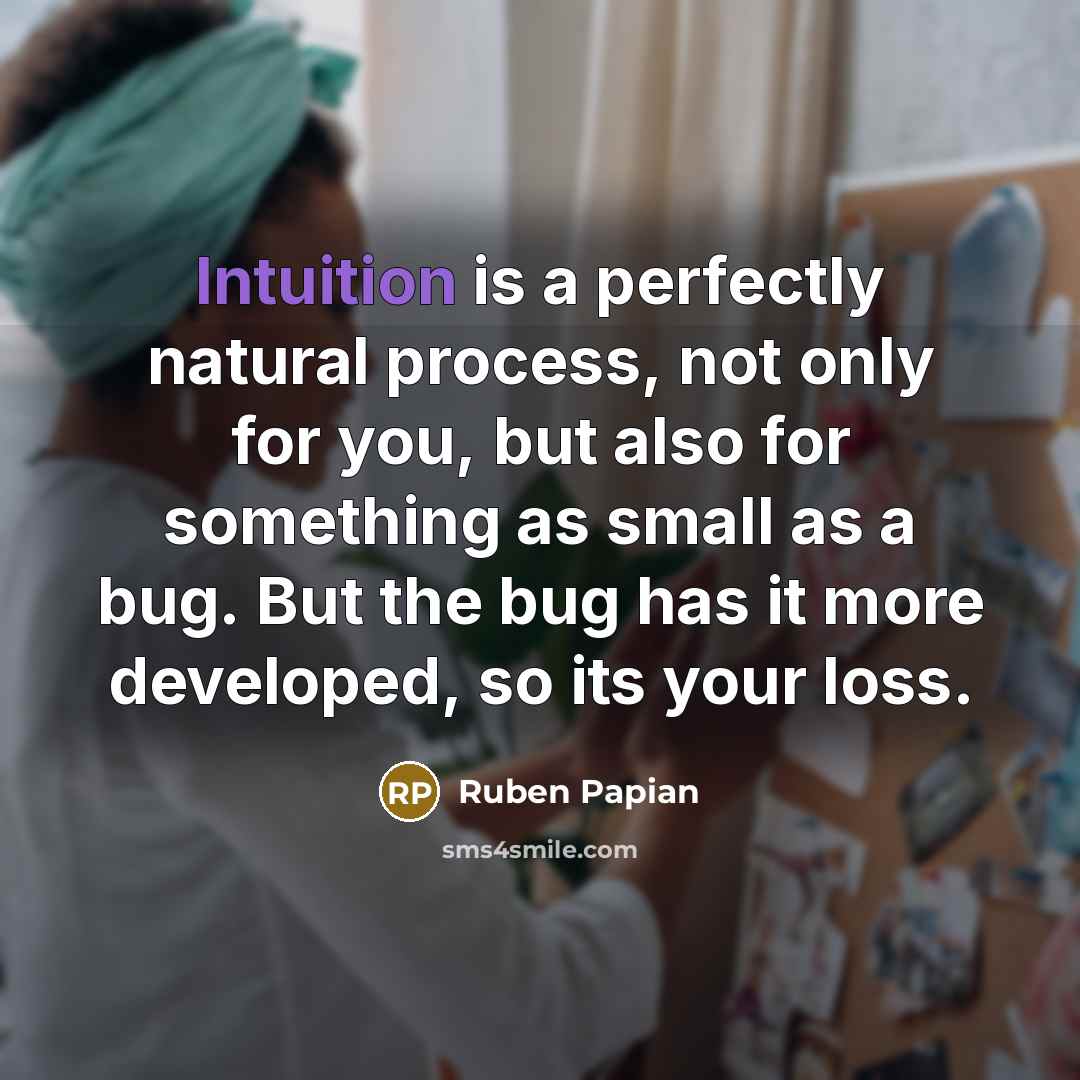 “Intuition is a perfectly natural process, not only for you,…” quote by Ruben Papian