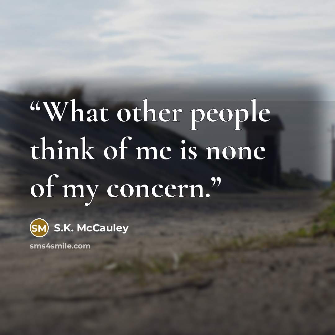 “What other people think of me is none of my concern.” quote by S.K. McCauley
