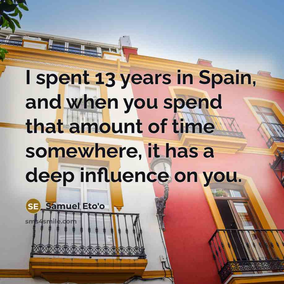 “I spent 13 years in Spain, and when you spend…” quote by Samuel Eto'o