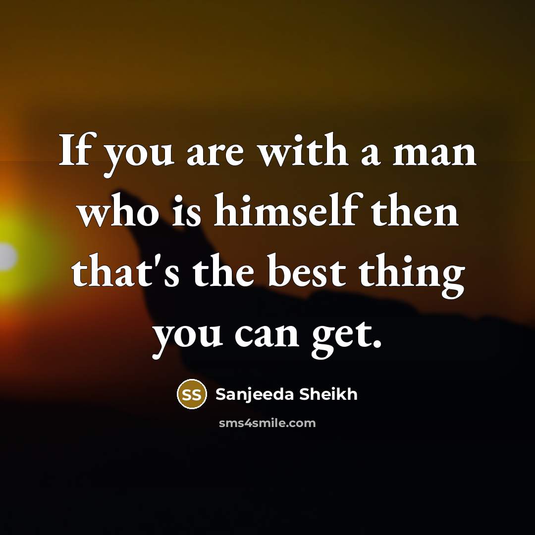 “If you are with a man who is himself then…” quote by Sanjeeda Sheikh
