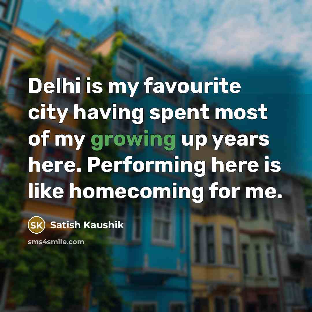 “Delhi is my favourite city having spent most of my…” quote by Satish Kaushik