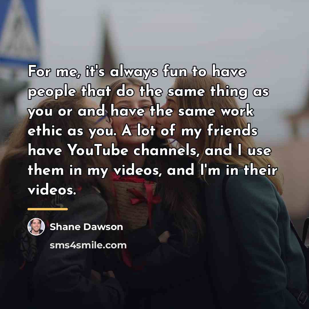 “For me, it's always fun to have people that do…” quote by Shane Dawson
