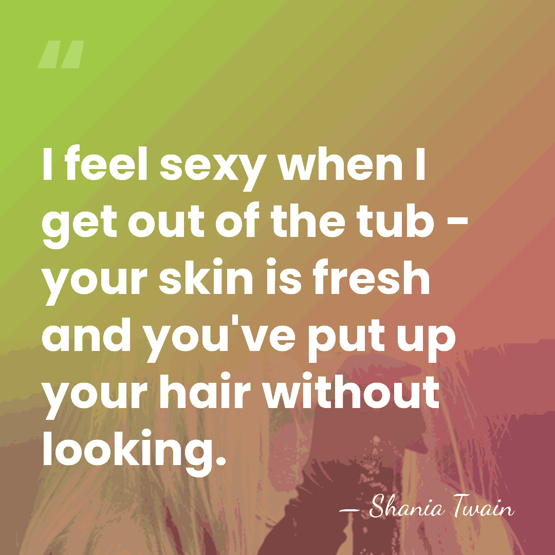 I feel sexy when I get out of the tub - your&hellip; - Shania Twain
