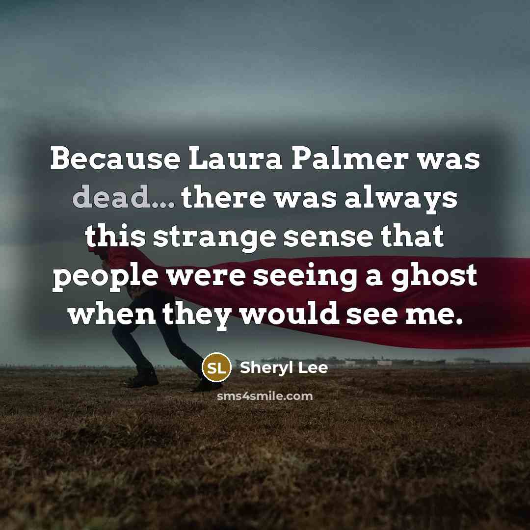 “Because Laura Palmer was dead... there was always this strange…” quote by Sheryl Lee