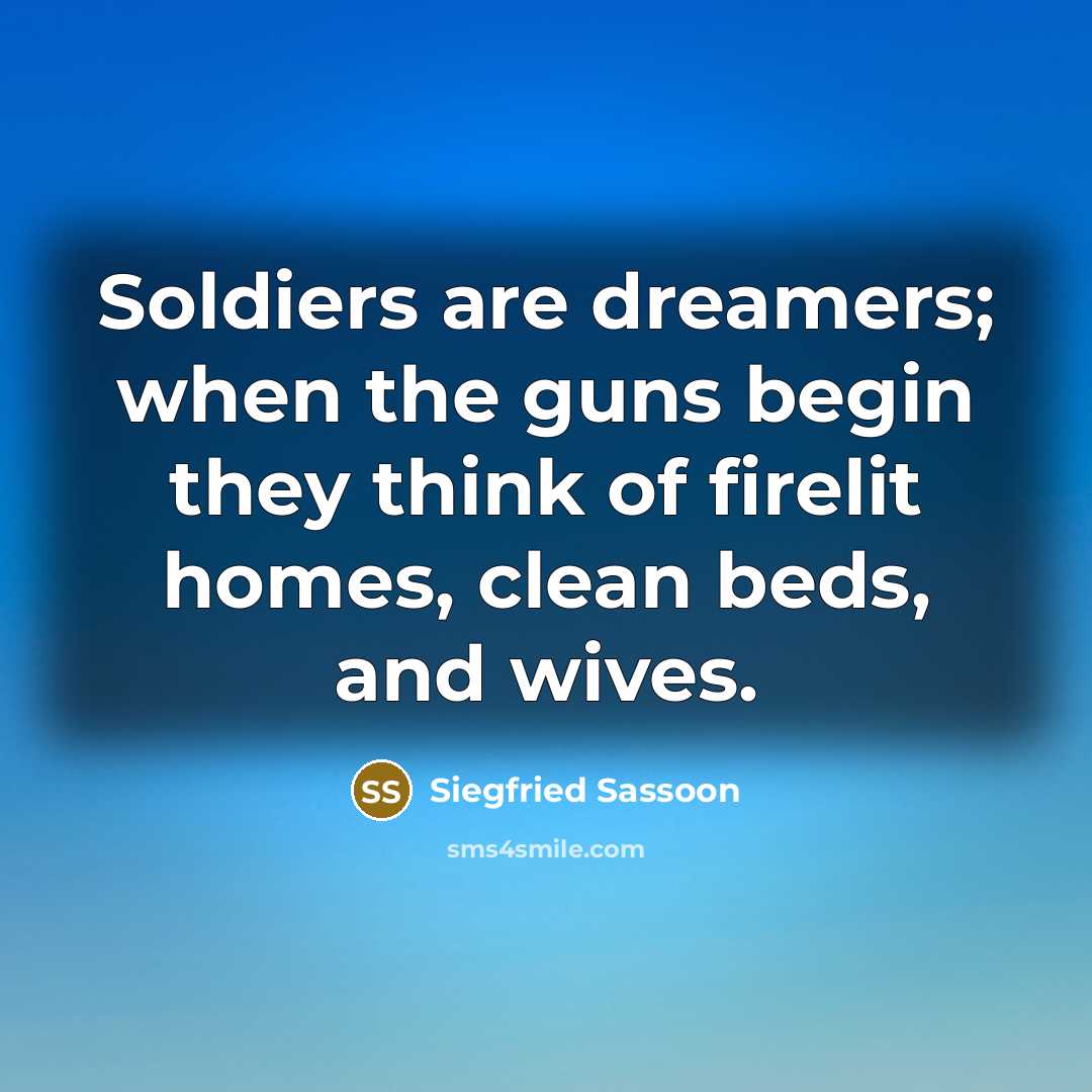 “Soldiers are dreamers; when the guns begin they think of…” quote by Siegfried Sassoon