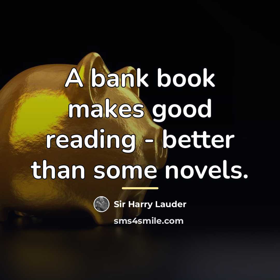 “A bank book makes good reading - better than some…” quote by Sir Harry Lauder