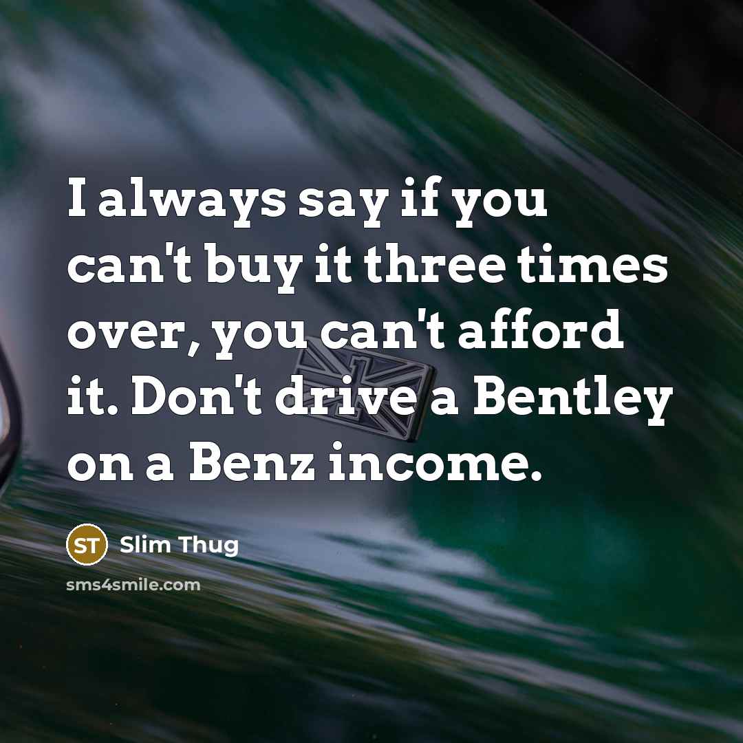 “I always say if you can't buy it three times…” quote by Slim Thug
