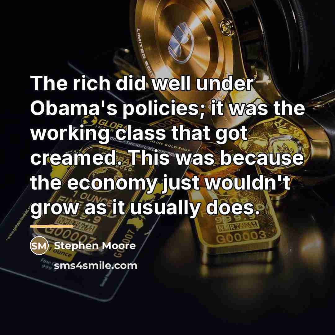 “The rich did well under Obama's policies; it was the…” quote by Stephen Moore