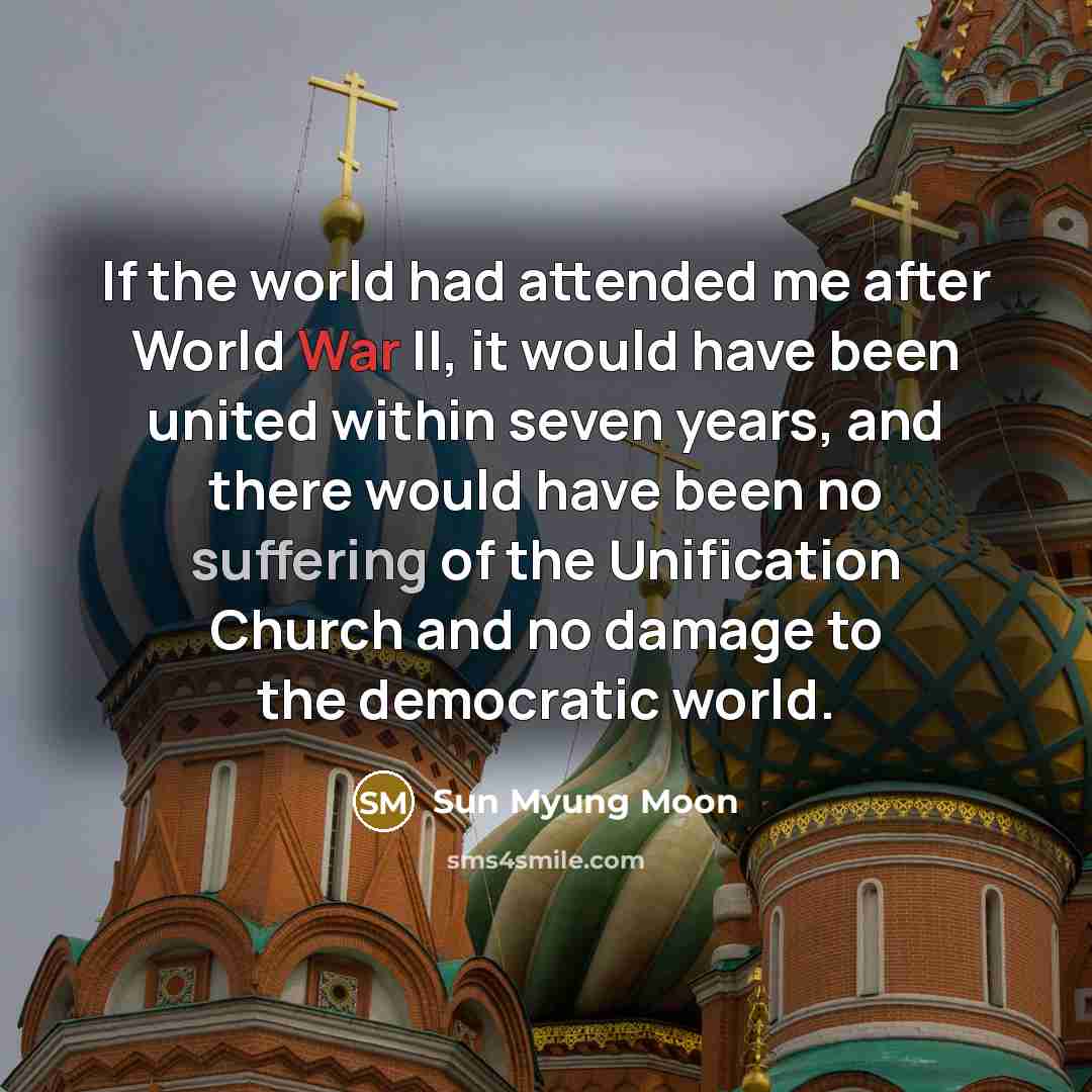 “If the world had attended me after World War II,…” quote by Sun Myung Moon