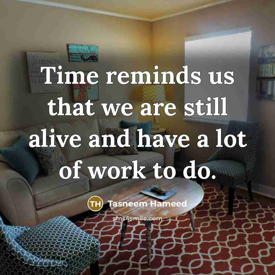 “Time reminds us that we are still alive and have…” quote by Tasneem Hameed