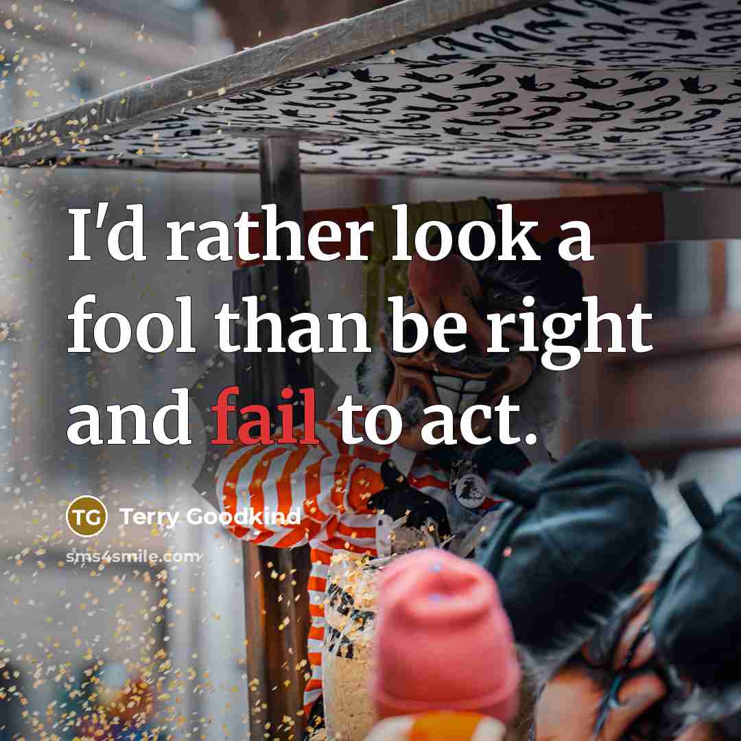 “I'd rather look a fool than be right and fail…” quote by Terry Goodkind