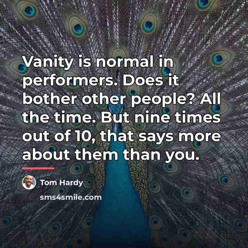 “Vanity is normal in performers. Does it bother other people?…” quote by Tom Hardy