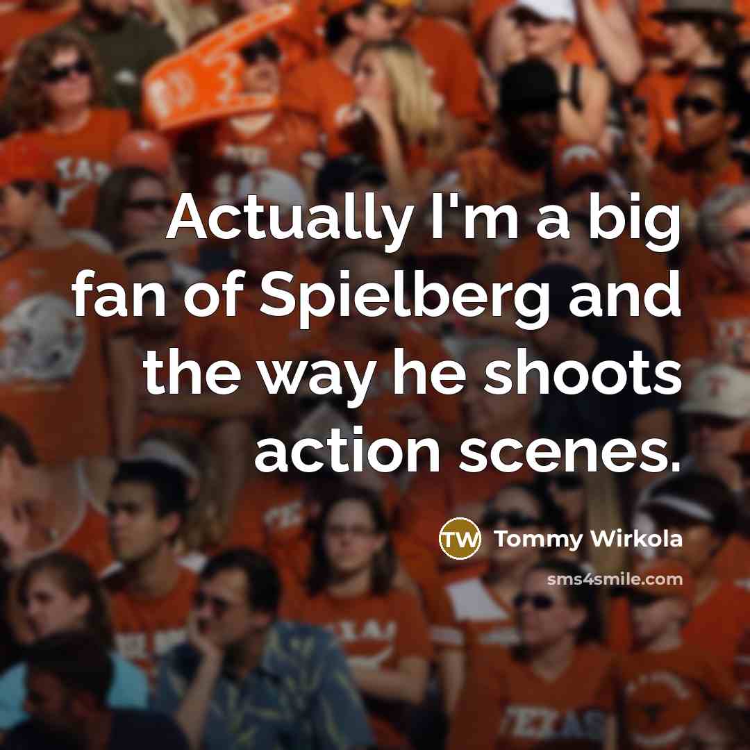 “Actually I'm a big fan of Spielberg and the way…” quote by Tommy Wirkola