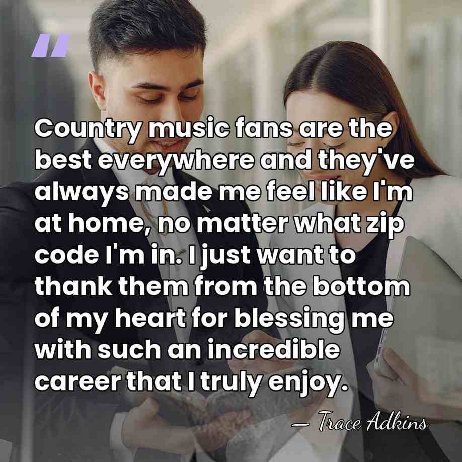Country music fans are the best everywhere and they've always made me&hellip; - Trace Adkins