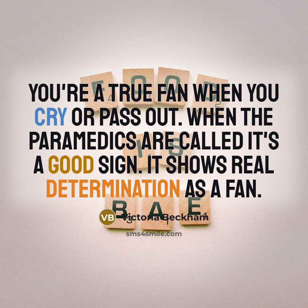 “You're a true fan when you cry or pass out.…” quote by Victoria Beckham