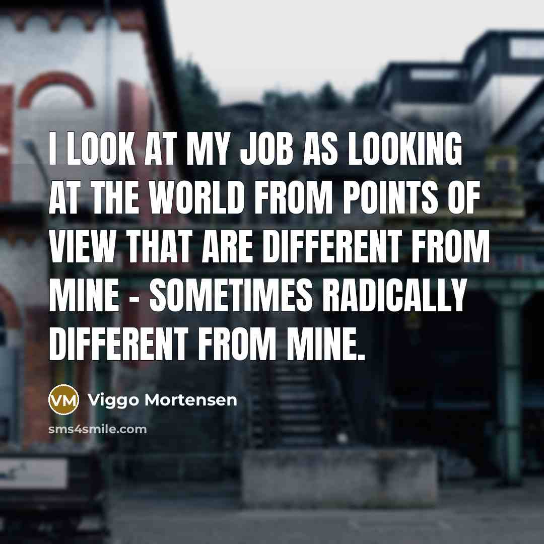“I look at my job as looking at the world…” quote by Viggo Mortensen