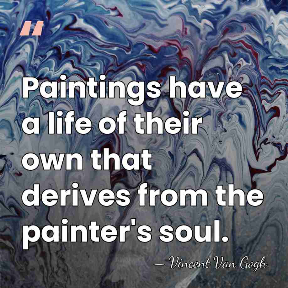 Paintings have a life of their own that derives from the painter's&hellip; - Vincent Van Gogh
