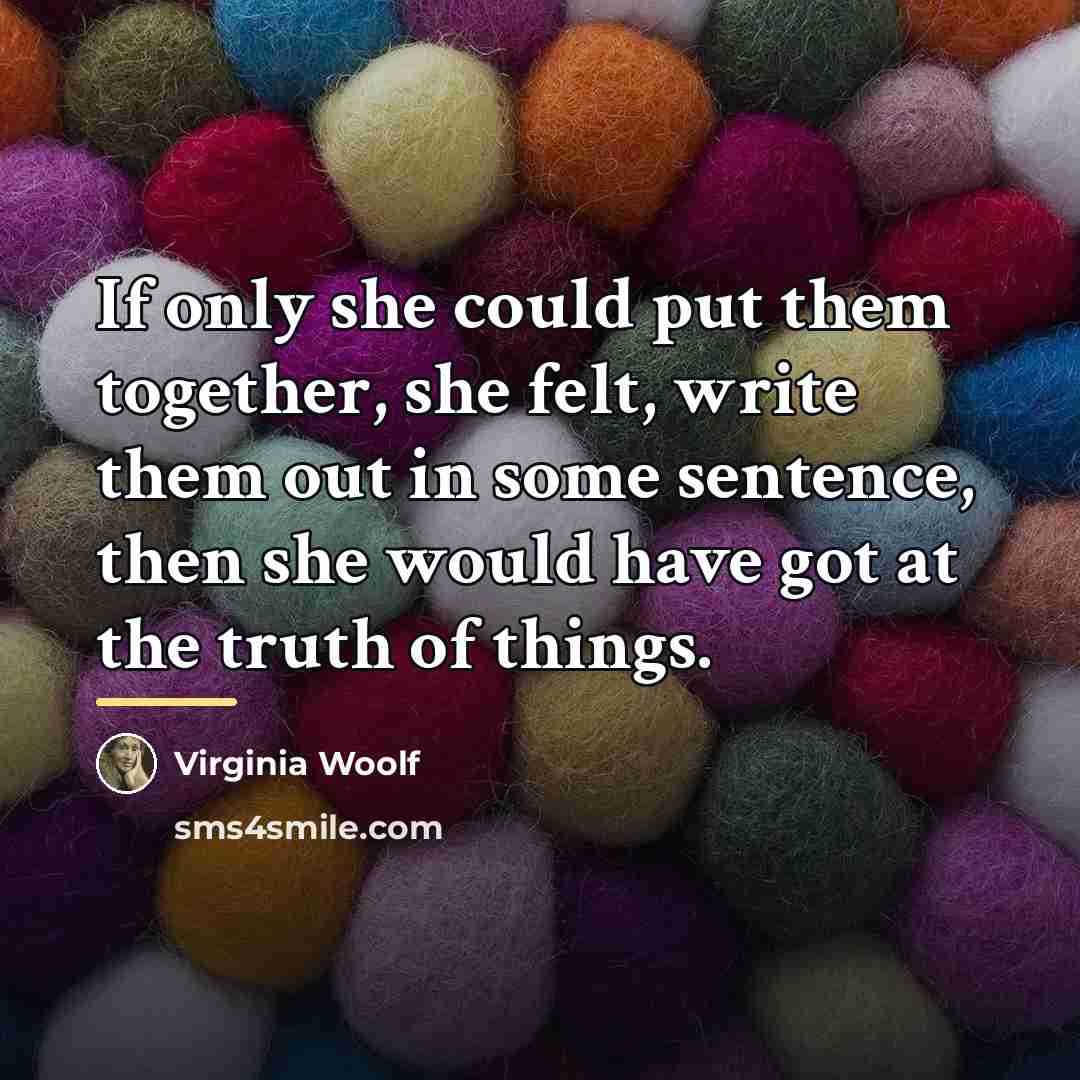 “If only she could put them together, she felt, write…” quote by Virginia Woolf