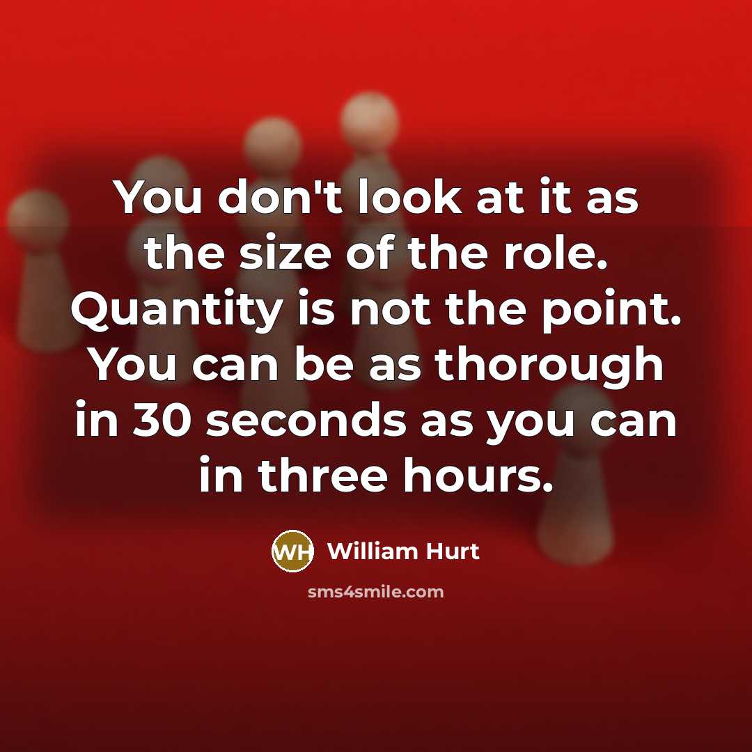 “You don't look at it as the size of the…” quote by William Hurt