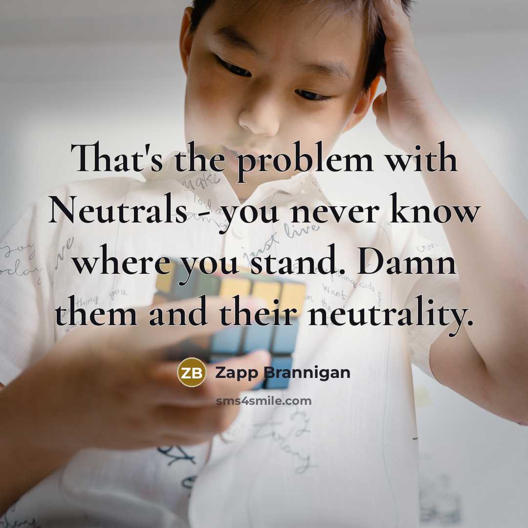 “That's the problem with Neutrals - you never know where…” quote by Zapp Brannigan