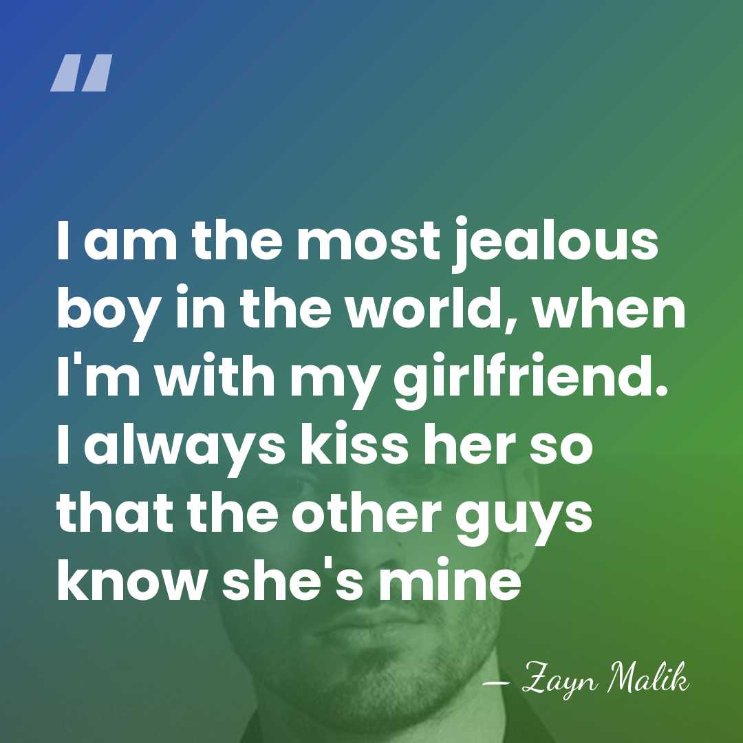 I am the most jealous boy in the world, when I'm with&hellip; - Zayn Malik