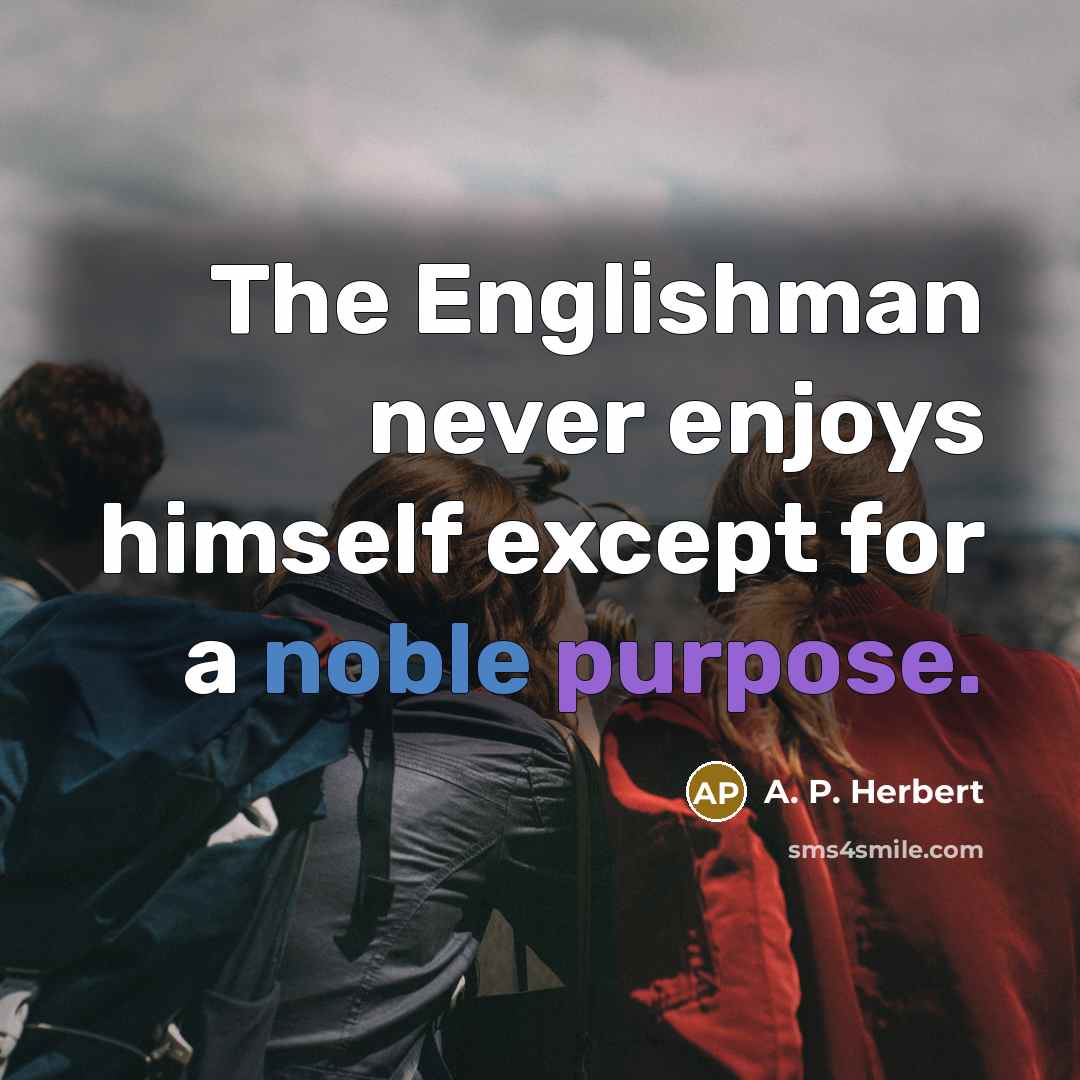 “The Englishman never enjoys himself except for a noble purpose.…” quote by A. P. Herbert
