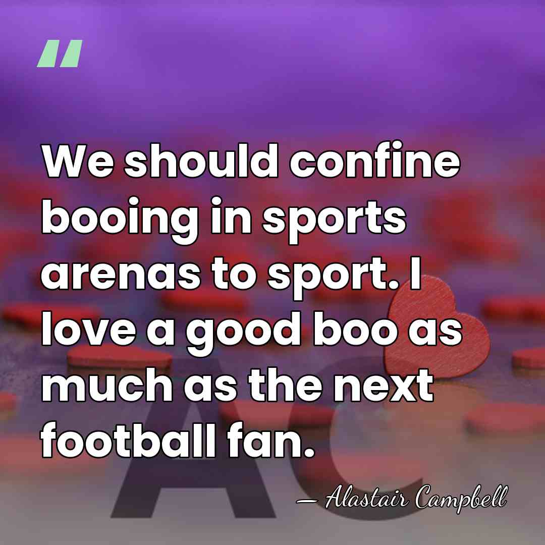 We should confine booing in sports arenas to sport. I love a&hellip; - Alastair Campbell
