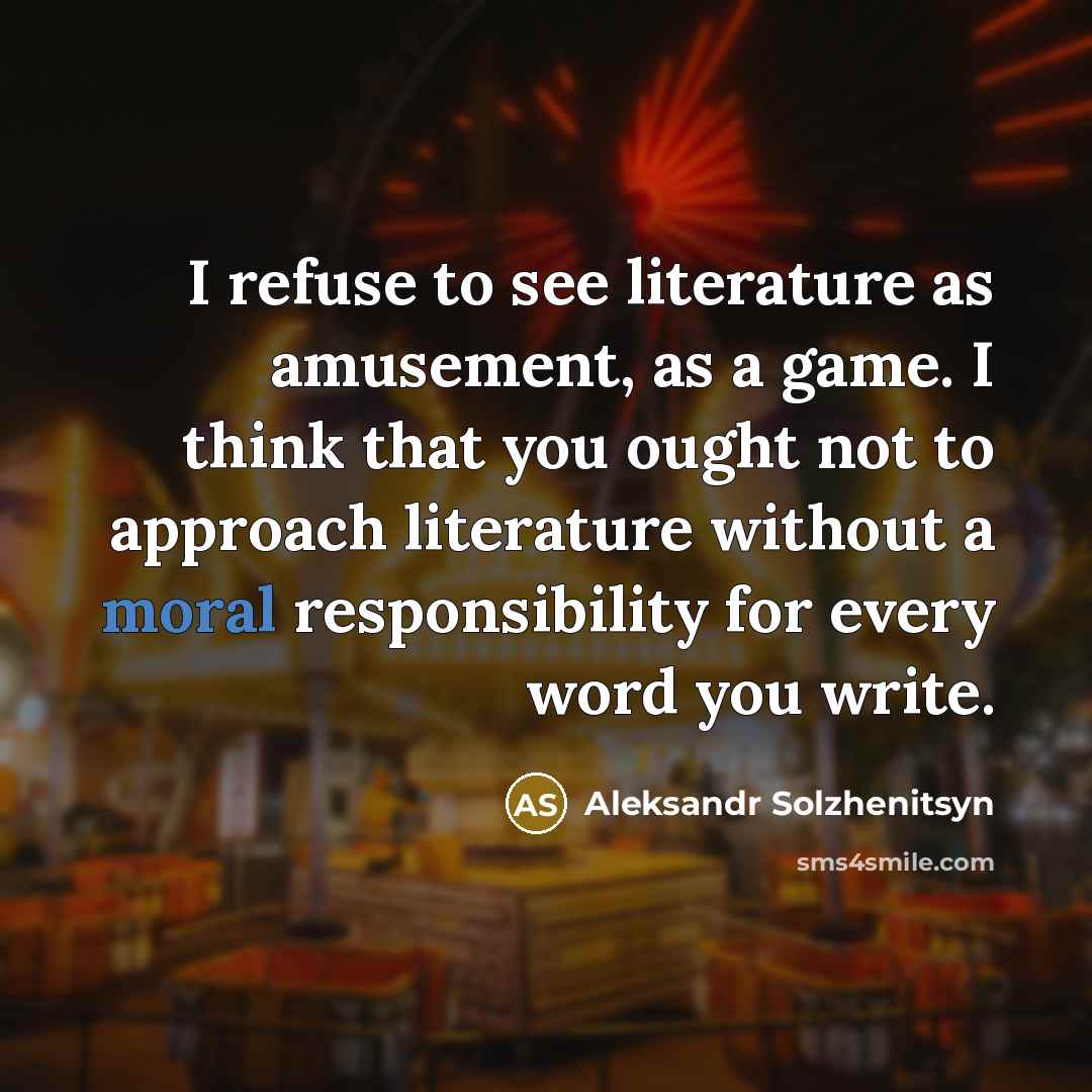 “I refuse to see literature as amusement, as a game.…” quote by Aleksandr Solzhenitsyn