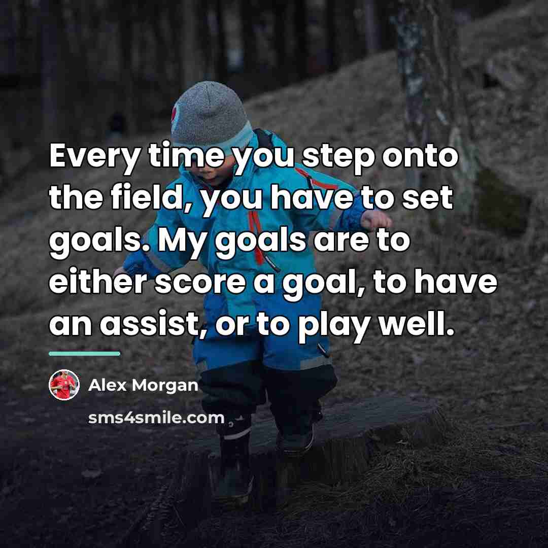 “Every time you step onto the field, you have to…” quote by Alex Morgan