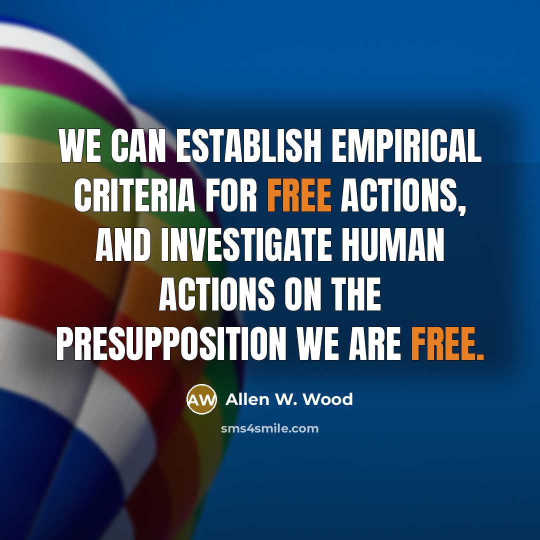 “We can establish empirical criteria for free actions, and investigate…” quote by Allen W. Wood