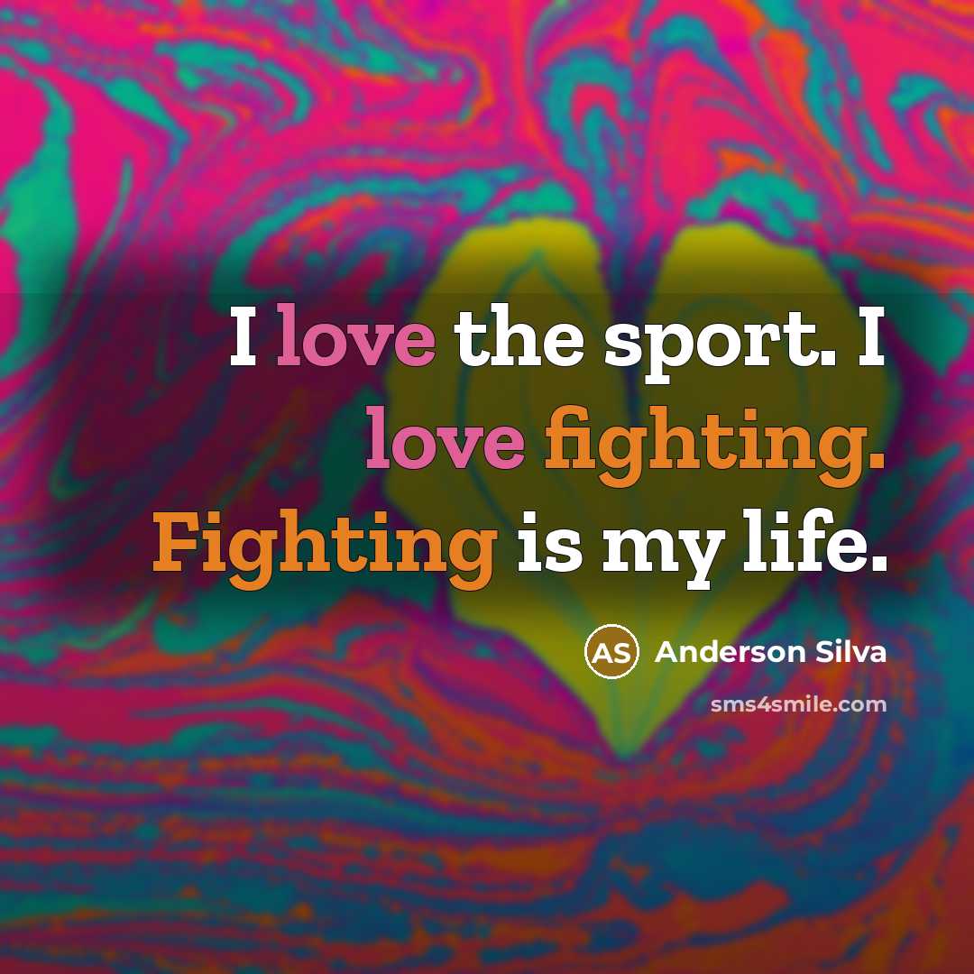 “I love the sport. I love fighting. Fighting is my…” quote by Anderson Silva
