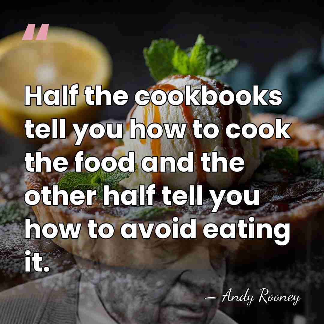 Half the cookbooks tell you how to cook the food and the&hellip; - Andy Rooney