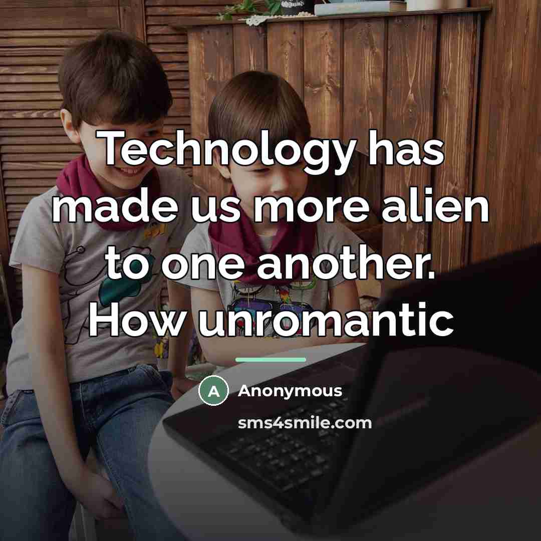 “Technology has made us more alien to one another. How…” quote by Anonymous