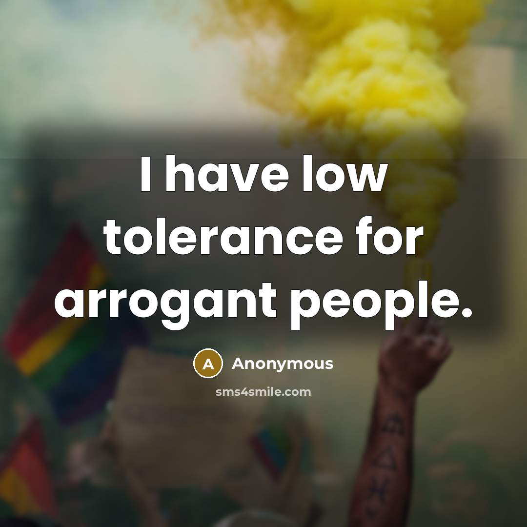 “I have low tolerance for arrogant people.…” quote by Anonymous