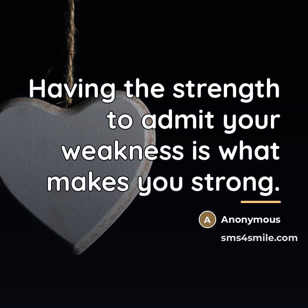 “Having the strength to admit your weakness is what makes…” quote by Anonymous
